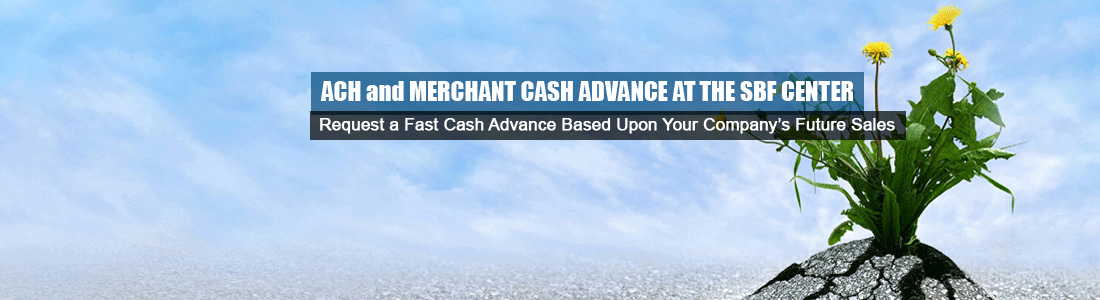 Merchant and ACH Cash Advance Through the SBF Center